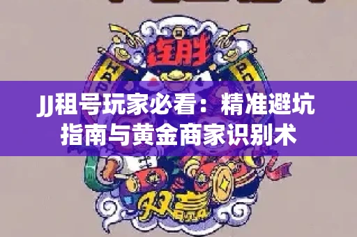 JJ租号玩家必看：精准避坑指南与黄金商家识别术